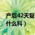 产后42天复查挂什么科目（产后42天复查挂什么科）