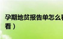 孕期地贫报告单怎么看（地贫检测报告单怎么看）