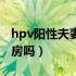 hpv阳性夫妻应该注意什么（hpv阳性可以同房吗）