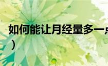 如何能让月经量多一点（如何能让月经提前来）