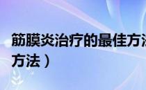 筋膜炎治疗的最佳方法（筋膜炎最有效的治疗方法）