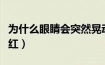 为什么眼睛会突然晃动（为什么眼睛会突然很红）