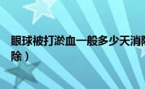 眼球被打淤血一般多少天消除（眼球被打淤血一般多少天消除）