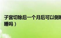 子宫切除后一个月后可以侧睡吗（子宫切除15天后可以侧着睡吗）