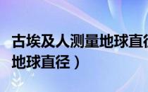 古埃及人测量地球直径的方法（古人如何测量地球直径）