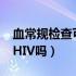 血常规检查可以查hiv吗（血常规可以检查出HIV吗）