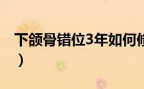 下颌骨错位3年如何修复（下颌骨错位怎么办）