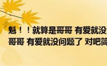 魁！！就算是哥哥 有爱就没问题了 对吧(关于魁！！就算是哥哥 有爱就没问题了 对吧简述)