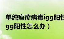 单纯疱疹病毒igg阳性严重吗（单纯疱疹病毒igg阳性怎么办）