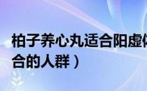 柏子养心丸适合阳虚体质吃吗（柏子养心丸适合的人群）