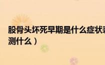 股骨头坏死早期是什么症状表现（股骨头坏死的早期症状自测什么）