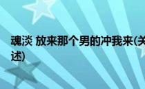 魂淡 放来那个男的冲我来(关于魂淡 放来那个男的冲我来简述)