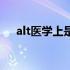 alt医学上是什么（alt医学上什么意思）