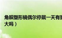 角膜塑形镜偶尔停戴一天有影响吗（角膜塑形镜10年后影响大吗）