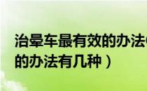 治晕车最有效的办法6种实用（治晕车最有效的办法有几种）