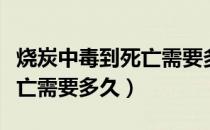 烧炭中毒到死亡需要多久知乎（烧炭中毒到死亡需要多久）