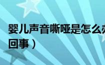 婴儿声音嘶哑是怎么办（婴儿声音嘶哑是怎么回事）