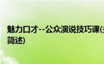 魅力口才--公众演说技巧课(关于魅力口才--公众演说技巧课简述)