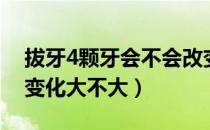 拔牙4颗牙会不会改变脸型（拔4颗牙的脸型变化大不大）