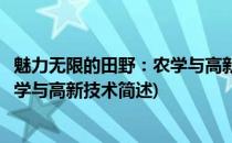 魅力无限的田野：农学与高新技术(关于魅力无限的田野：农学与高新技术简述)