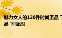 魅力女人的130件时尚圣品 下(关于魅力女人的130件时尚圣品 下简述)