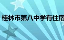 桂林市第八中学有住宿吗（桂林市第八中学）