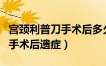 宫颈利普刀手术后多久才不流血（宫颈利普刀手术后遗症）