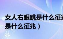 女人右眼跳是什么征兆按时间段（女人右眼跳是什么征兆）