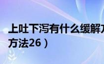 上吐下泻有什么缓解方法吗（上吐下泻的缓解方法26）