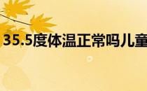 35.5度体温正常吗儿童（35.5度体温正常吗）