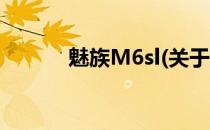 魅族M6sl(关于魅族M6sl简述)