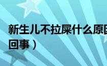 新生儿不拉屎什么原因（新生儿不拉屎是怎么回事）