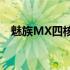 魅族MX四核版(关于魅族MX四核版简述)