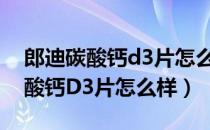 郎迪碳酸钙d3片怎么样多少钱一瓶（郎迪碳酸钙D3片怎么样）