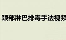 颈部淋巴排毒手法视频（颈部淋巴排毒手法）