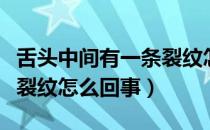 舌头中间有一条裂纹怎么办（舌头中间有一条裂纹怎么回事）