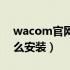 wacom官网驱动安装教程（wacom驱动怎么安装）