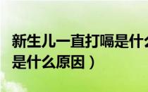 新生儿一直打嗝是什么原因（新生儿一直打嗝是什么原因）