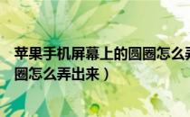 苹果手机屏幕上的圆圈怎么弄出来的（苹果手机屏幕上的圆圈怎么弄出来）