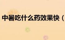 中暑吃什么药效果快（中暑吃什么药见效快）