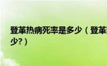 登革热病死率是多少（登革热患了多久会死人?死亡率是多少?）