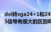 dvi转vga24+1和24+5（DVI24 1和DVI24 5信号有很大的区别吗）