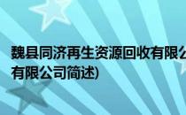 魏县同济再生资源回收有限公司(关于魏县同济再生资源回收有限公司简述)