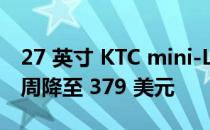 27 英寸 KTC mini-LED HDR 游戏显示器本周降至 379 美元