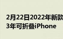 2月22日2022年新款iMacPro和AR耳机2023年可折叠iPhone