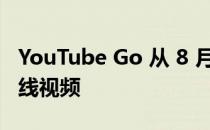 YouTube Go 从 8 月起停止运营 不再提供离线视频