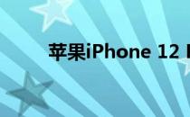 苹果iPhone 12 Pro智能手机评测