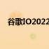 谷歌IO2022将于5月11日至5月12日举行