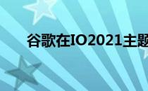 谷歌在IO2021主题演讲中宣布的一切