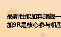 最新性能加料旗舰一加9RT以及一加9Pro一加9R是核心参与机型